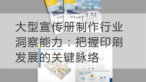 大型宣传册制作行业洞察能力：把握印刷发展的关键脉络