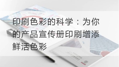 印刷色彩的科学：为你的产品宣传册印刷增添鲜活色彩